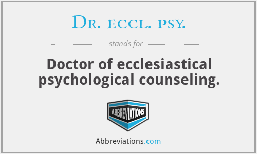 Dr. eccl. psy. - Doctor of ecclesiastical psychological counseling.